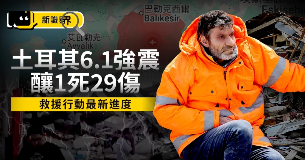 土耳其地震現況：8/10規模6.1強震釀1 死29傷，救援行動最新進度