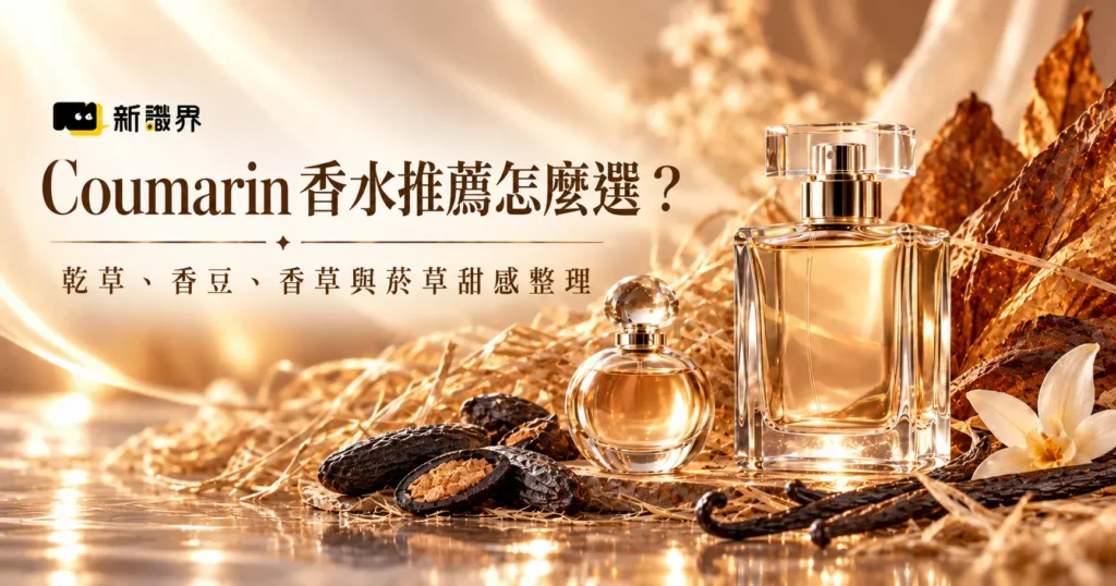 Coumarin香水推薦怎麼選？乾草、香豆、香草與菸草甜感整理