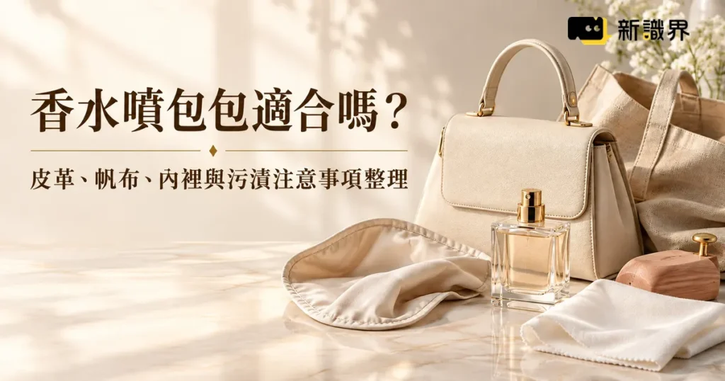 香水可以噴包包嗎？皮革、帆布、內裡與污漬注意事項整理